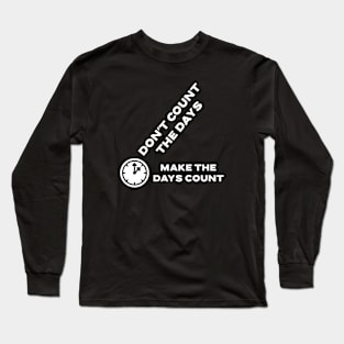 Don't count the days, make the days count Long Sleeve T-Shirt